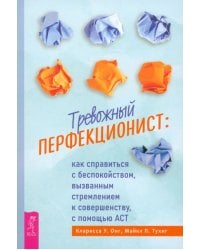 Тревожный перфекционист. Как справиться с беспокойством, вызванным стремлением к совершенству