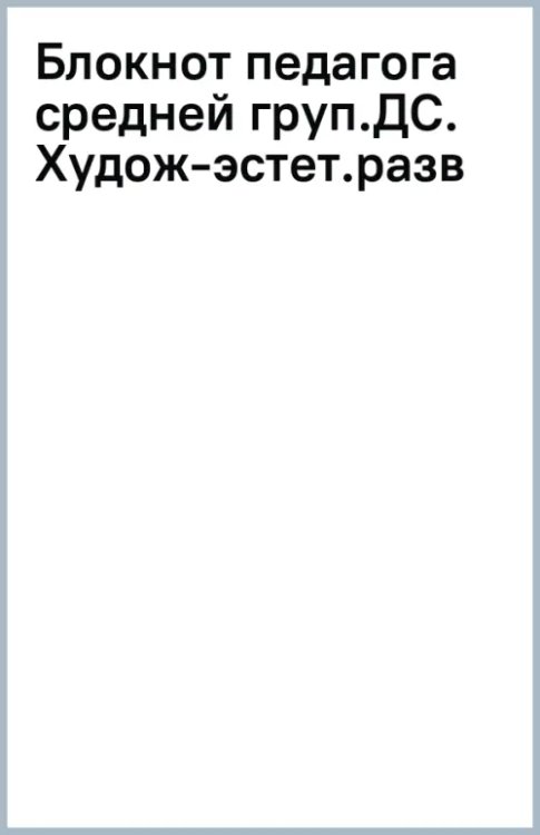 Блокнот педагога средней группы детского сада. Художественно-эстетическое развитие