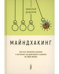 Майндхакинг. Как мозг принимает решения и заставляет нас действовать в режиме НЕ-ТВОЯ-ЖИЗНЬ