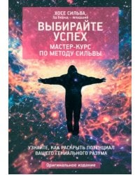 Выбирайте успех. Мастер-курс по методу Сильвы. Узнайте, как раскрыть потенциал