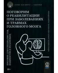 Поговорим о реабилитации при заболеваниях и травмах головного мозга. Пособие для специалистов