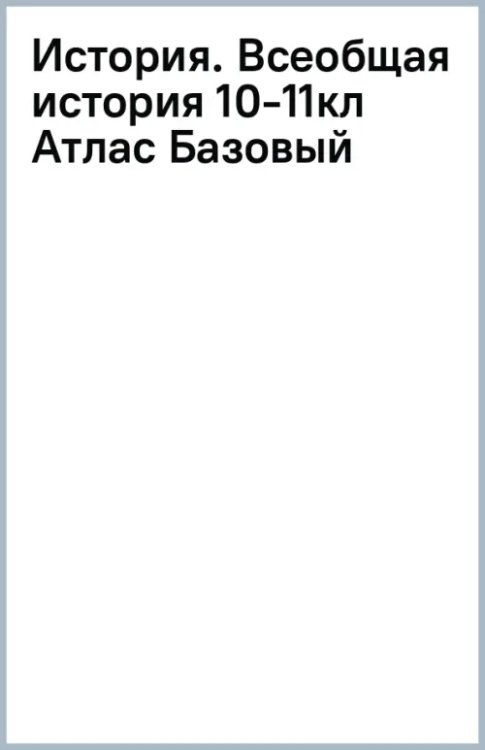 История. Всеобщая история. 1914 год — начало XXI века. 10-11 классы. Атлас. Базовый уровень