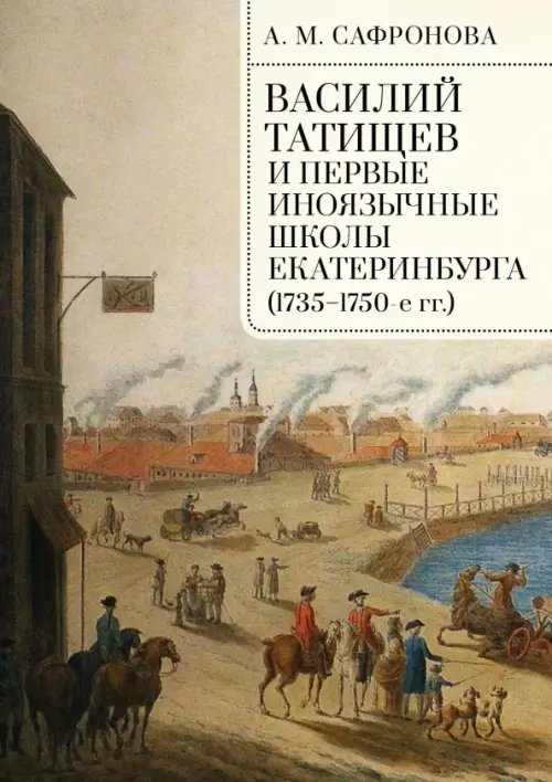 Василий Татищев и первые иноязычные школы Екатеринбурга (1735–1750-е гг.). Монография