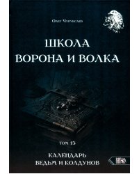 Школа Ворона и Волка. Календарь ведьм и колдунов. Том 13