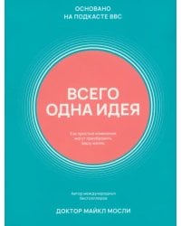 Всего одна идея. Как простые изменения могут преобразить вашу жизнь