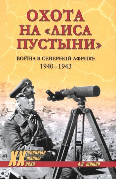 Охота на &quot;Лиса пустыни&quot;. Война в Северной Африке. 1940—1943