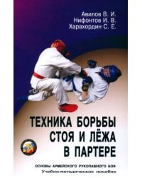 Техника борьбы стоя и лежа в партере. Основы армейского рукопашного боя. Учебно-методическое пособие