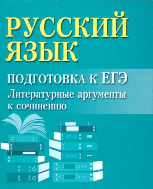 Русский язык. Подготовка к ЕГЭ. Литературные аргументы к сочинению