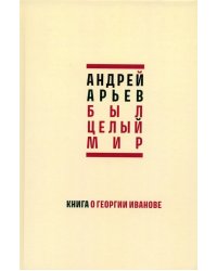 Был целый мир. Книга о Георгии Иванове