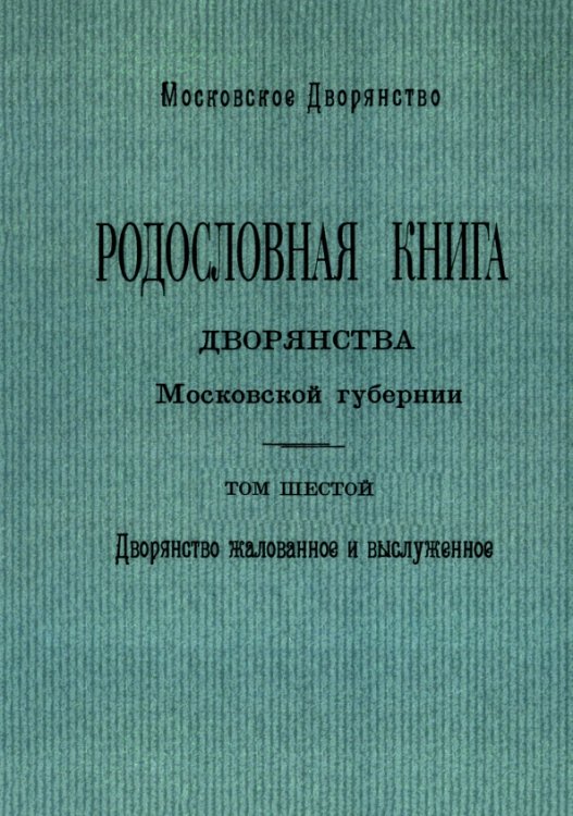 Родословная книга дворянства Московской губернии. Дворянство жалованное и выслуженное. Том 6