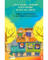 Прогулки с детьми и изучение всего на свете. Советы воспитателям и родителям дошкольников