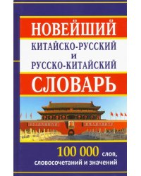 Новейший китайско-русский и русско-китайский словарь. 100 000 слов, словосочетаний и значений