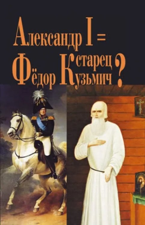 Александр I = Старец Федор Кузьмич?