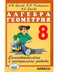 Алгебра. Геометрия. 8 класс. Самостоятельные и контрольные работы