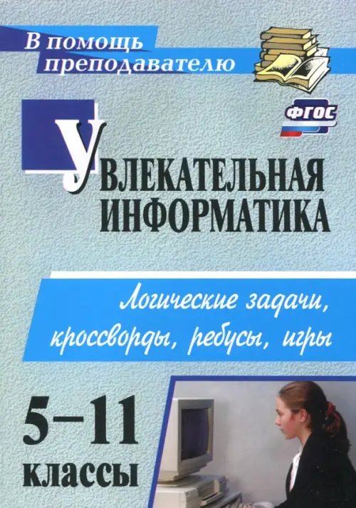 Увлекательная информатика. 5-11 классы. Логические задачи, кроссворды, ребусы, игры. ФГОС