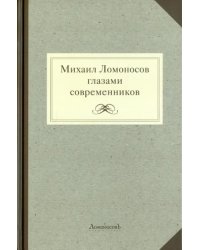 Михаил Ломоносов глазами современников