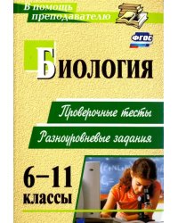 Биология. 6-11 классы. Проверочные тесты, разноуровневые задания. ФГОС