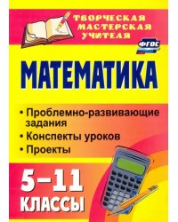 Математика. 5-11 классы. Проблемно-развивающие задания, конспекты уроков, проекты. ФГОС