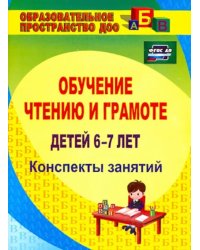 Обучение чтению и грамоте детей 6-7 лет. Конспекты занятий. ФГОС ДО