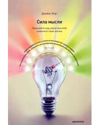 Сила мысли. Поменяйте ход своих мыслей, измените свою жизнь