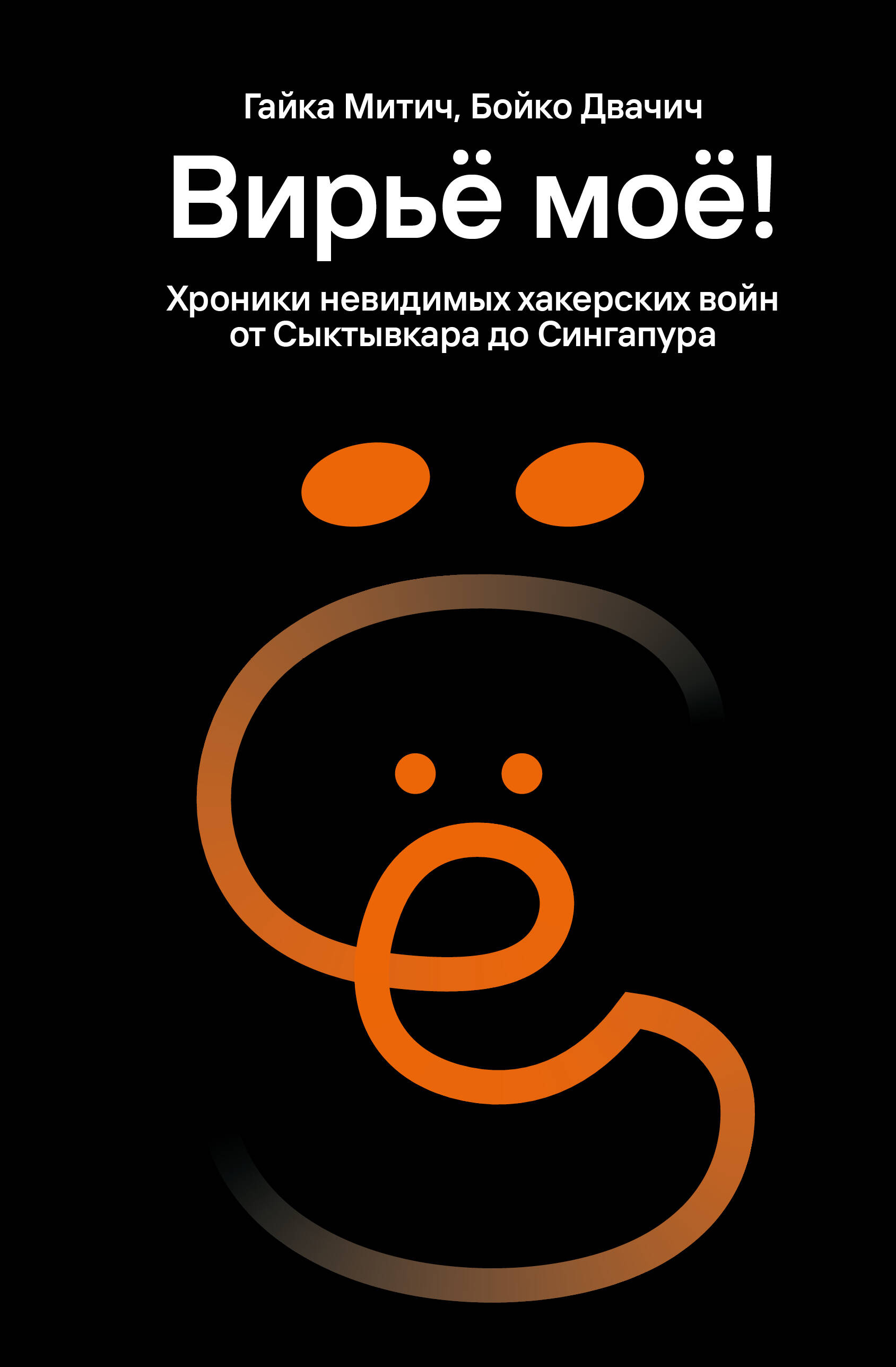Вирьё моё! Хроники невидимых хакерских войн от Сыктывкара до Сингапура