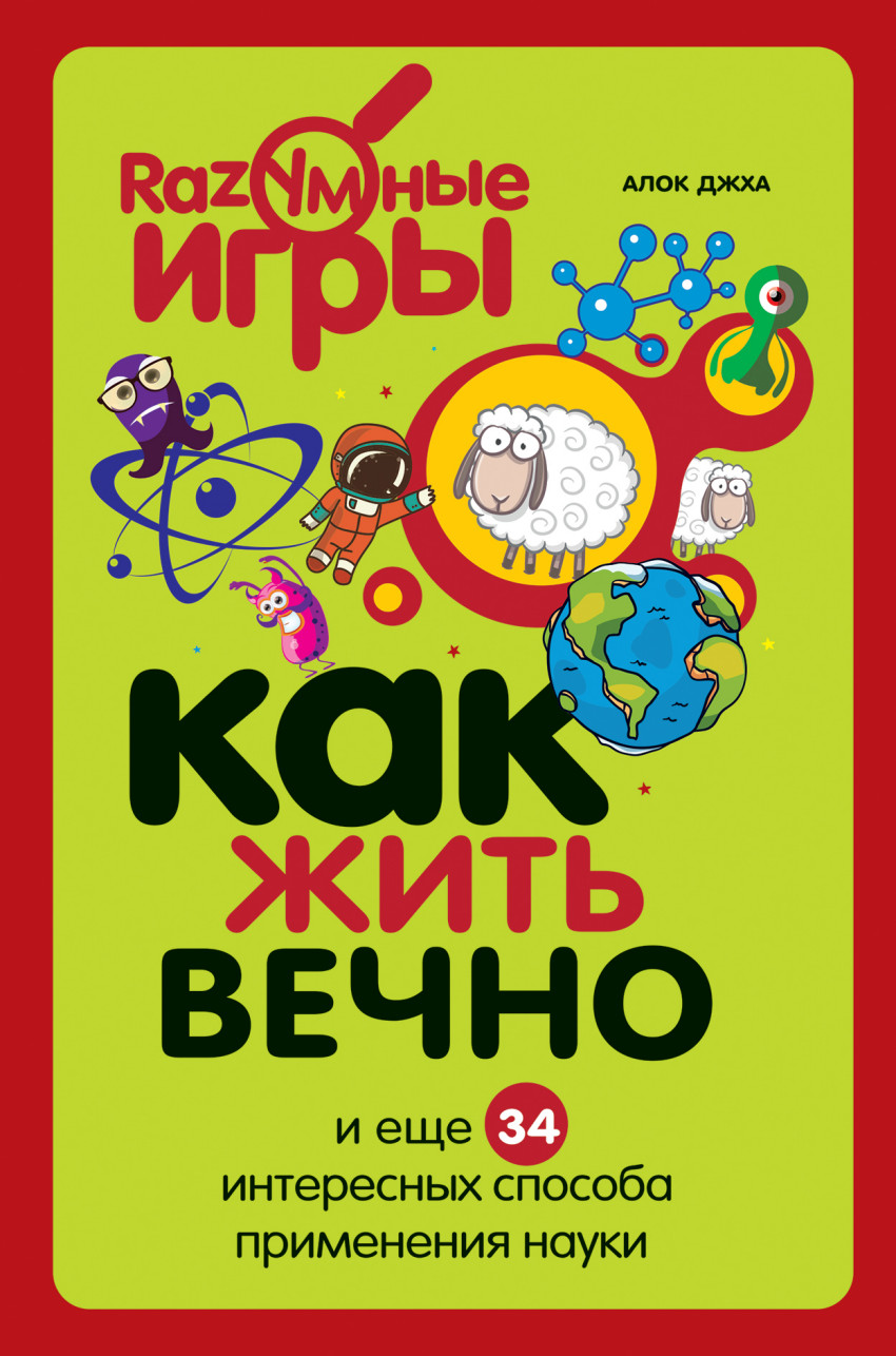 Книга: Как жить вечно и ещё 34 интересных способа. Автор: Джха Алок. Купить  книгу, читать рецензии | ISBN 978-5-699-70269-5 | Azon