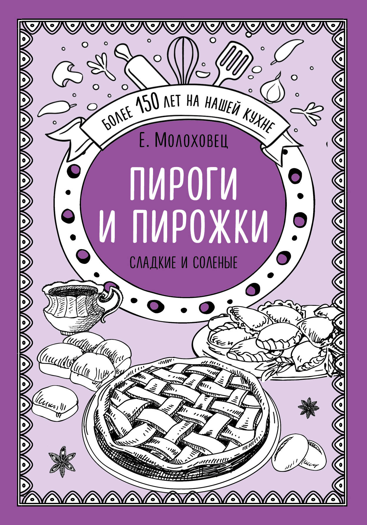 Книга: Пироги и пирожки. Сладкие и соленые. Автор: Молоховец Елена Ивановна.  Купить книгу, читать рецензии | ISBN 978-5-04-094708-